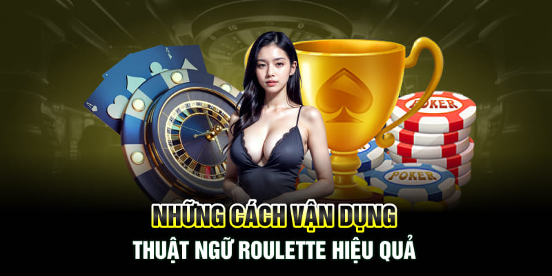 Những cách vận dụng thuật ngữ Roulette hiệu quả 